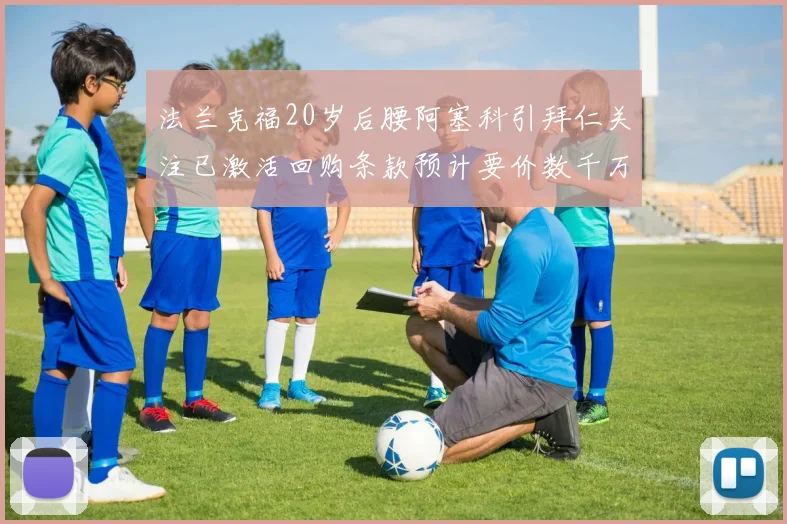法兰克福20岁后腰阿塞科引拜仁关注已激活回购条款预计要价数千万