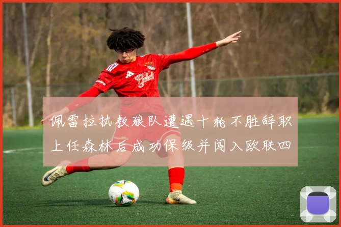 佩雷拉执教狼队遭遇十轮不胜辞职上任森林后成功保级并闯入欧联四强